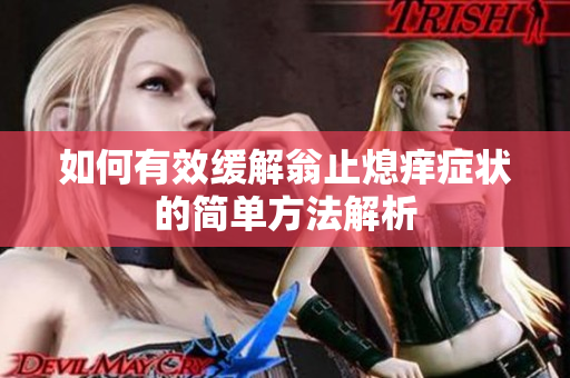 如何有效缓解翁止熄痒症状的简单方法解析
