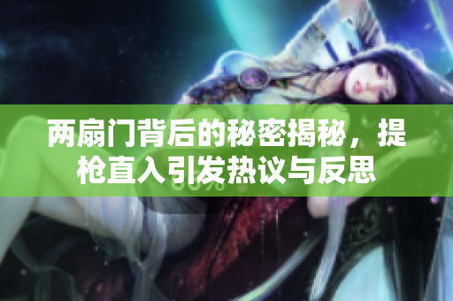 两扇门背后的秘密揭秘，提枪直入引发热议与反思