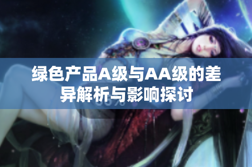 绿色产品A级与AA级的差异解析与影响探讨
