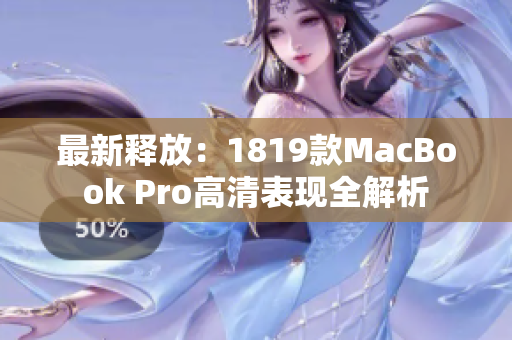 最新释放：1819款MacBook Pro高清表现全解析