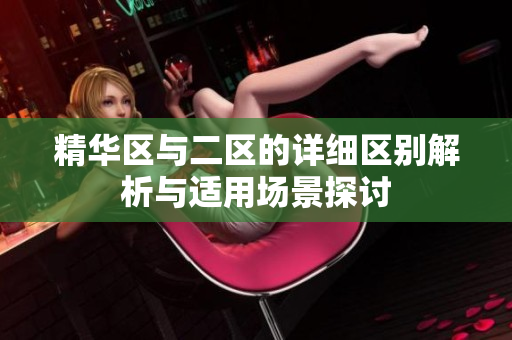 精华区与二区的详细区别解析与适用场景探讨