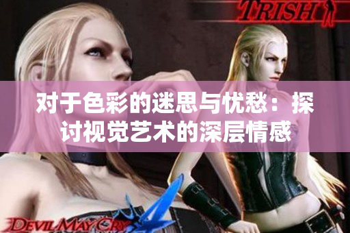 对于色彩的迷思与忧愁：探讨视觉艺术的深层情感