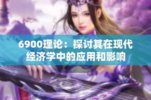 6900理论：探讨其在现代经济学中的应用和影响