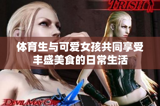 体育生与可爱女孩共同享受丰盛美食的日常生活