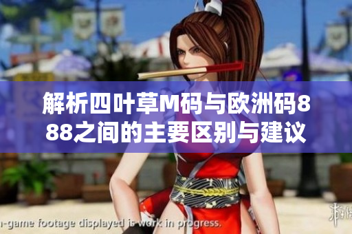 解析四叶草M码与欧洲码888之间的主要区别与建议