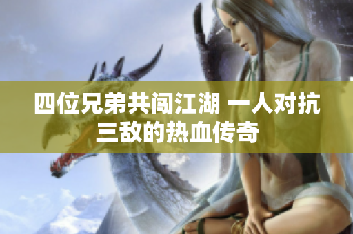 四位兄弟共闯江湖 一人对抗三敌的热血传奇