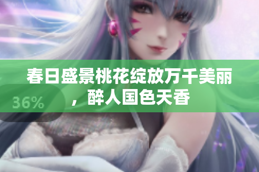 春日盛景桃花绽放万千美丽，醉人国色天香