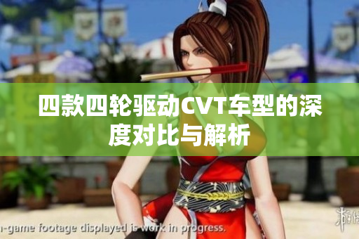 四款四轮驱动CVT车型的深度对比与解析