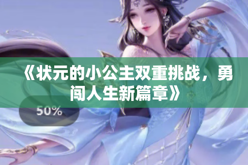《状元的小公主双重挑战，勇闯人生新篇章》