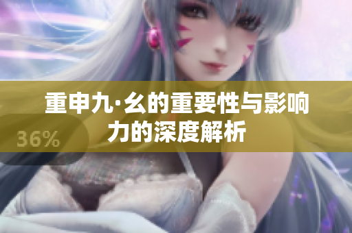 重申九·幺的重要性与影响力的深度解析