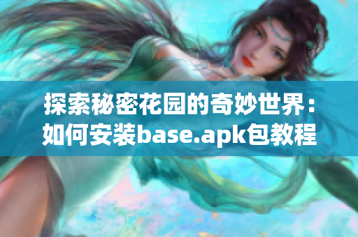 探索秘密花园的奇妙世界：如何安装base.apk包教程