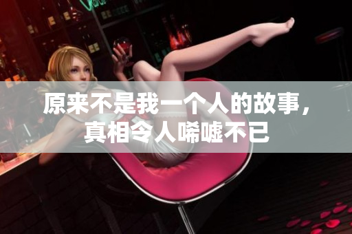 原来不是我一个人的故事，真相令人唏嘘不已