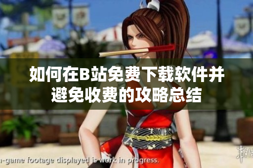 如何在B站免费下载软件并避免收费的攻略总结