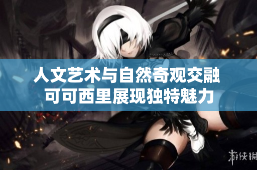 人文艺术与自然奇观交融 可可西里展现独特魅力