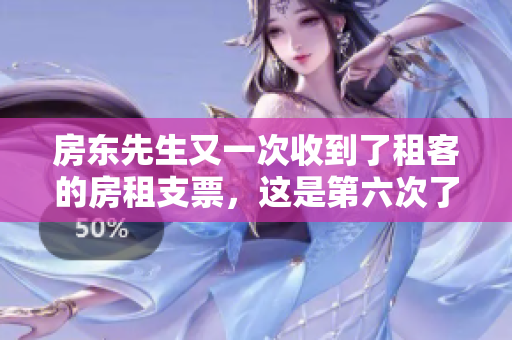 房东先生又一次收到了租客的房租支票，这是第六次了