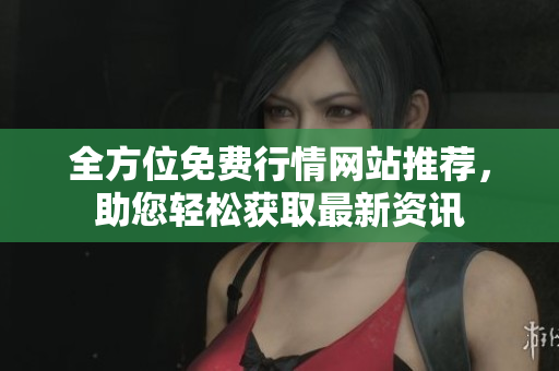 全方位免费行情网站推荐，助您轻松获取最新资讯