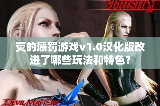 荧的惩罚游戏v1.0汉化版改进了哪些玩法和特色？