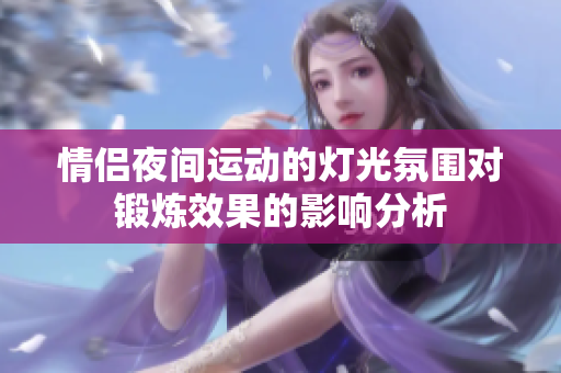 情侣夜间运动的灯光氛围对锻炼效果的影响分析