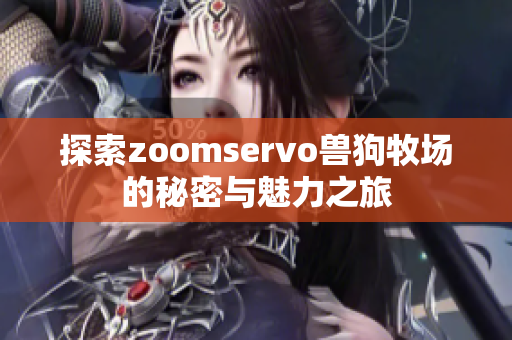 探索zoomservo兽狗牧场的秘密与魅力之旅