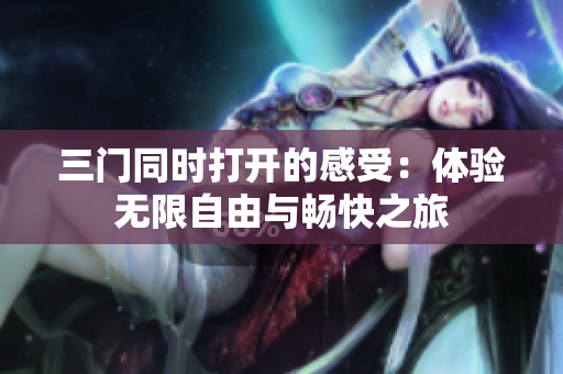 三门同时打开的感受：体验无限自由与畅快之旅