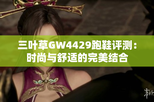 三叶草GW4429跑鞋评测：时尚与舒适的完美结合