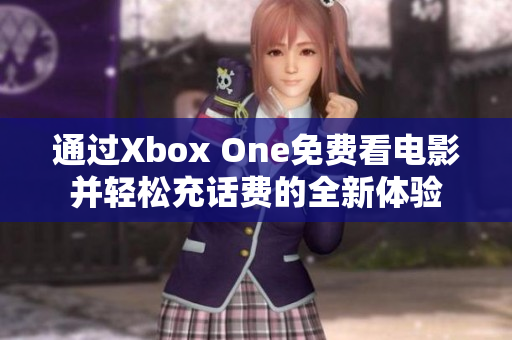 通过Xbox One免费看电影并轻松充话费的全新体验