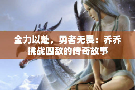 全力以赴，勇者无畏：乔乔挑战四敌的传奇故事