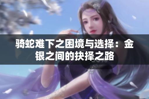 骑蛇难下之困境与选择：金银之间的抉择之路