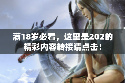 满18岁必看，这里是202的精彩内容转接请点击！