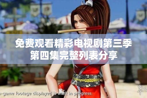 免费观看精彩电视剧第三季第四集完整列表分享