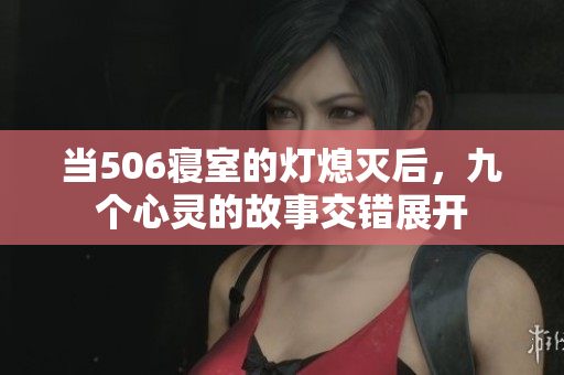 当506寝室的灯熄灭后，九个心灵的故事交错展开
