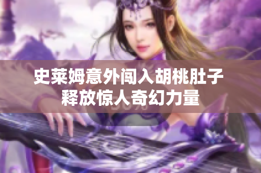 史莱姆意外闯入胡桃肚子 释放惊人奇幻力量