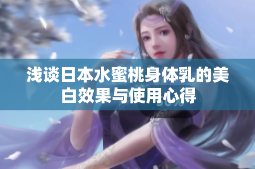 浅谈日本水蜜桃身体乳的美白效果与使用心得