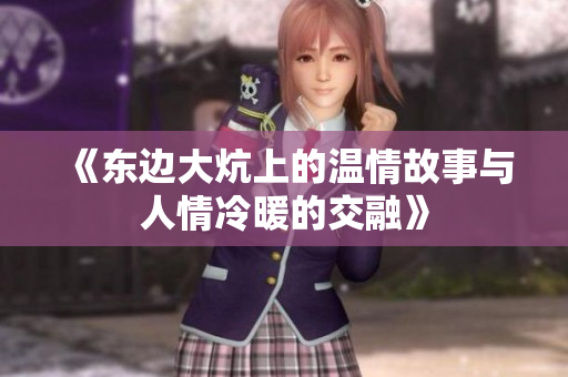 《东边大炕上的温情故事与人情冷暖的交融》