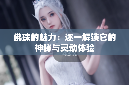 佛珠的魅力：逐一解锁它的神秘与灵动体验
