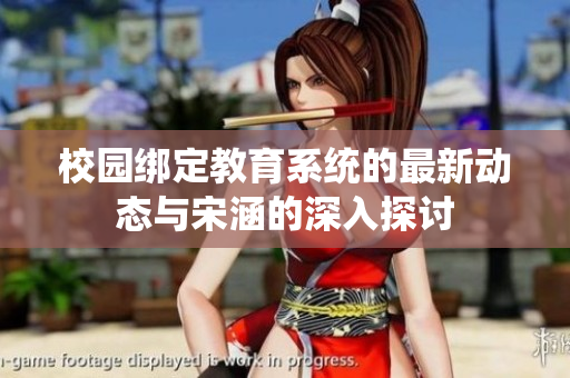 校园绑定教育系统的最新动态与宋涵的深入探讨