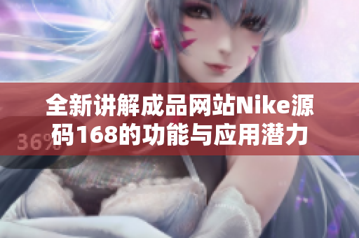 全新讲解成品网站Nike源码168的功能与应用潜力