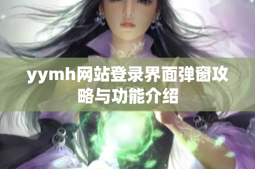 yymh网站登录界面弹窗攻略与功能介绍