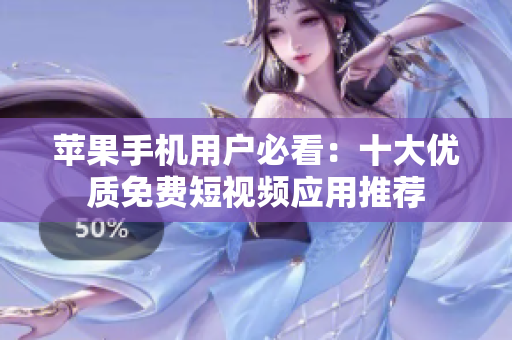 苹果手机用户必看：十大优质免费短视频应用推荐