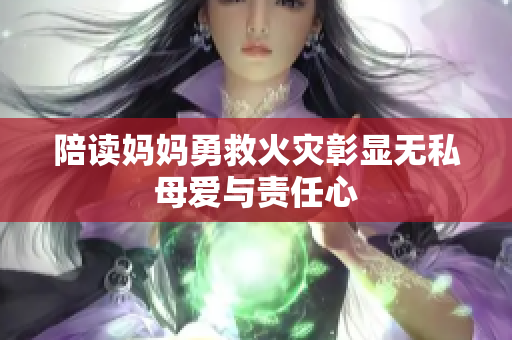 陪读妈妈勇救火灾彰显无私母爱与责任心