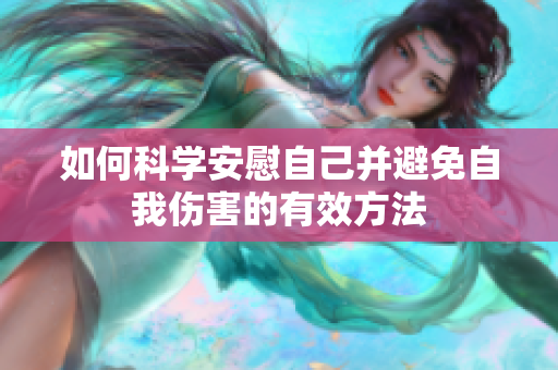如何科学安慰自己并避免自我伤害的有效方法