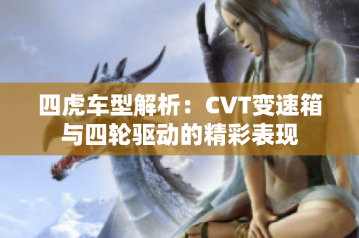 四虎车型解析：CVT变速箱与四轮驱动的精彩表现