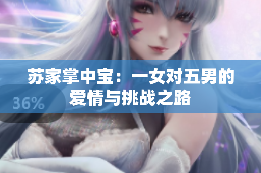 苏家掌中宝：一女对五男的爱情与挑战之路
