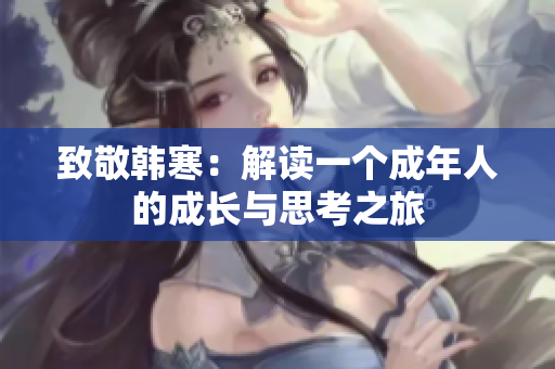 致敬韩寒：解读一个成年人的成长与思考之旅