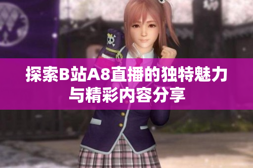 探索B站A8直播的独特魅力与精彩内容分享