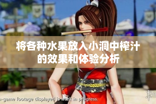 将各种水果放入小洞中榨汁的效果和体验分析