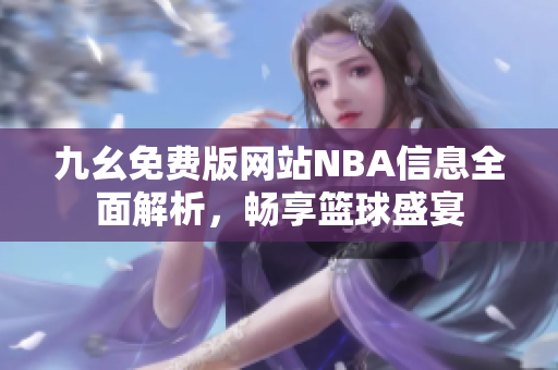九幺免费版网站NBA信息全面解析，畅享篮球盛宴