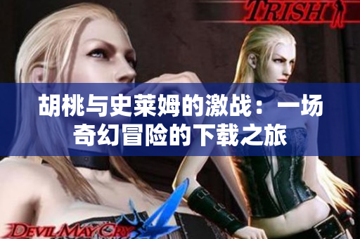 胡桃与史莱姆的激战：一场奇幻冒险的下载之旅