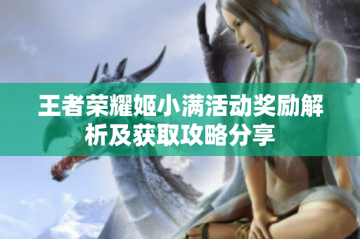 王者荣耀姬小满活动奖励解析及获取攻略分享