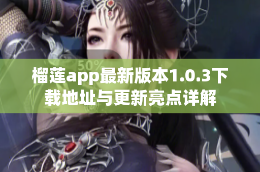 榴莲app最新版本1.0.3下载地址与更新亮点详解